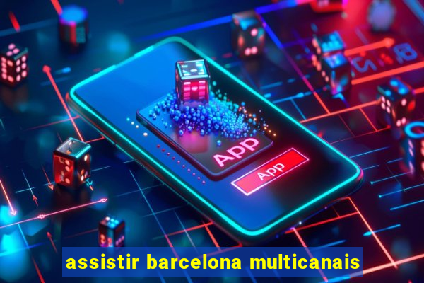 assistir barcelona multicanais